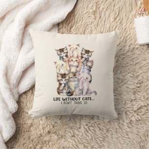 Life Without Cats? I Don’t Think So Cushion