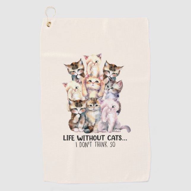 Life Without Cats? I Don’t Think So Golf Towel (Front)