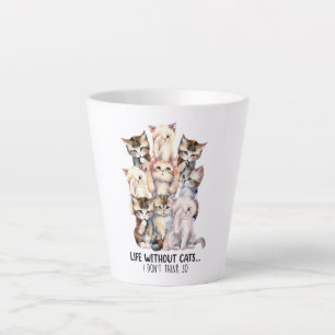 Life Without Cats? I Don’t Think So Latte Mug