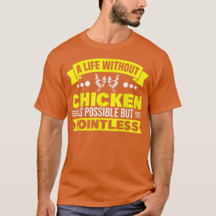 Life Without Chicken Pointless Chicken Farmer  T-Shirt