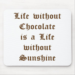 Life without Chocolate is a Day without Sunshine Mouse Pad