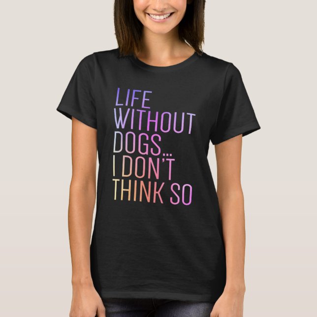 Life Without Dogs I Don't Think So Retro Funny Dog T-Shirt (Front)