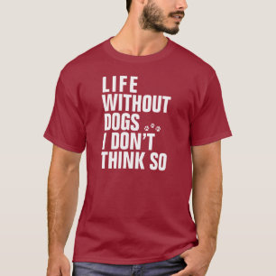 LIFE WITHOUT DOGS T-Shirt