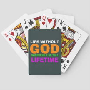 Life without God shortens life to a lifetime Playing Cards