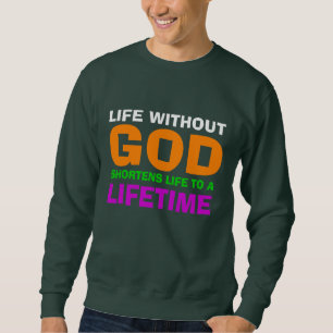 Life without God shortens life to a lifetime Sweatshirt