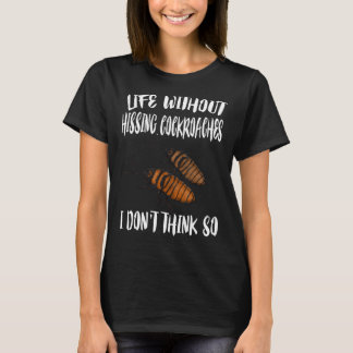 Life Without Hissing Cockroaches I Don't Think So T-Shirt