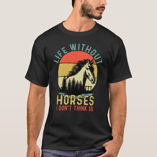 Life without Horse I Don't Think So T-Shirt (Front)