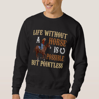 Life Without Horse Is Possible But Pointless  Hors Sweatshirt