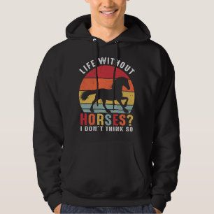 Life Without Horses I Don't Think So Funny Horse Hoodie
