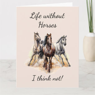 Life without Horses I think Not! Fun Quote Horses Card