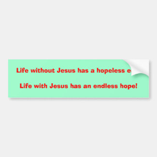 Life without Jesus has a hopeless end!Life with... Bumper Sticker