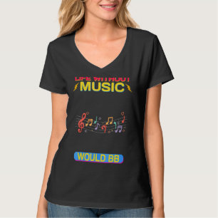 Life Without Music Would B Flat Sarcastic T-Shirt