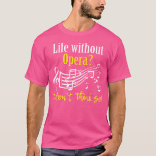 Life Without Opera I Don'T Think So Music Teacher T-Shirt
