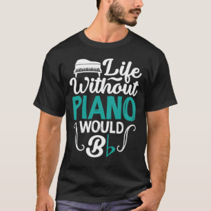 Life Without Piano Would B Flat Funny Music Lover T-Shirt
