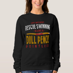 Life Without Rescue Swimming Is Like a Dull Pencil Sweatshirt