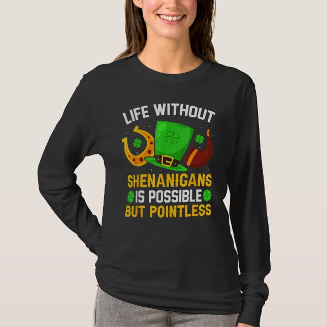 Life Without Shenanigans Is Pointless Funny St Pat T-Shirt (Front)