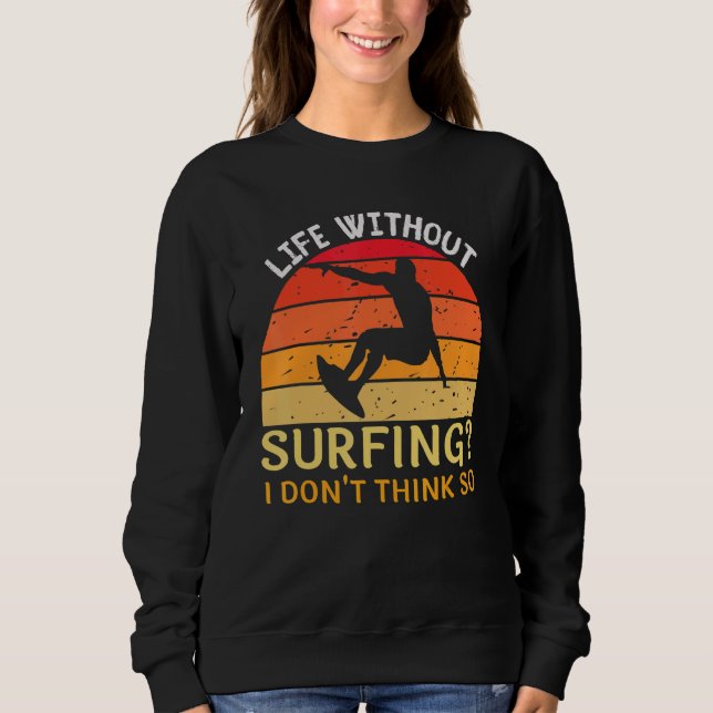 Life Without Surfing I Don't Think So Surfing Sweatshirt (Front)