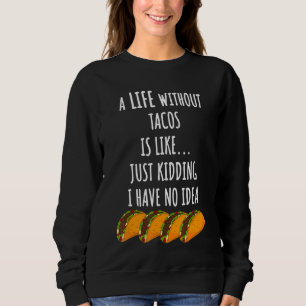 Life Without Tacos Sweatshirt