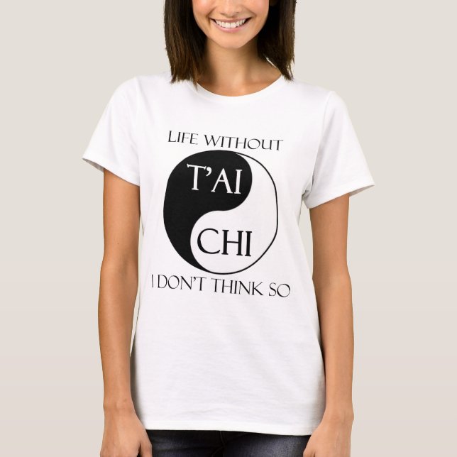 Life without T'ai Chi? T-Shirt (Front)