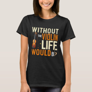 Life Without The Violin Would B Flat Funny Violini T-Shirt