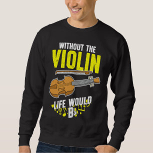Life Without The Violin Would B Flat Sweatshirt