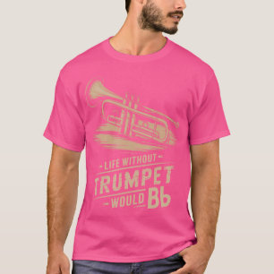 Life Without Trumpet Would Be Flat Trumpeter Trump T-Shirt