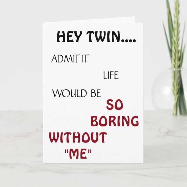 *LIFE WOULD BE BORING TWIN* BIRTHDAY HUMOR CARD (Front)
