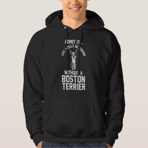 Life Would Be Boring Without A Boston Terrier Hoodie