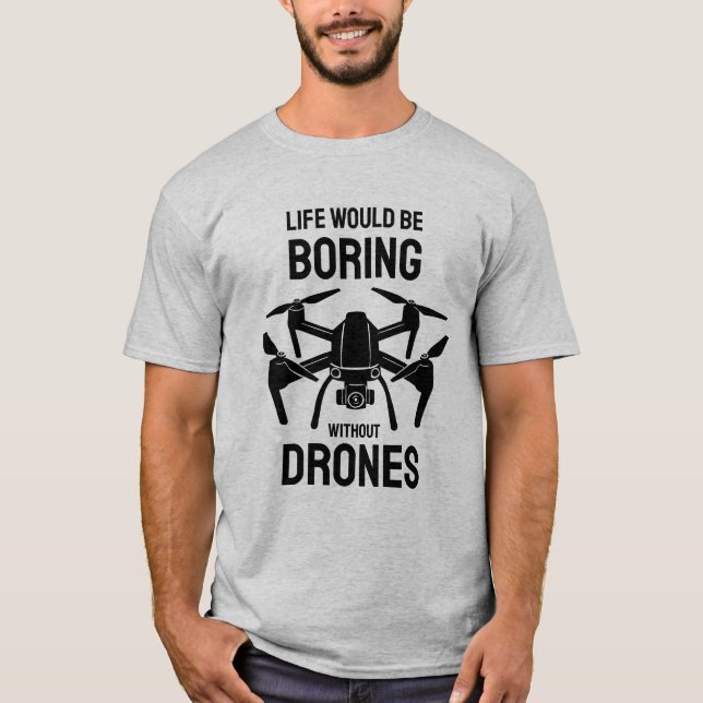 Life Would Be Boring Without Drones Trending T-Shirt (Front)
