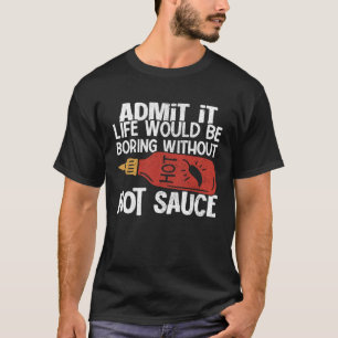 Life Would Be Boring Without Hot Chilli Sauce Spic T-Shirt