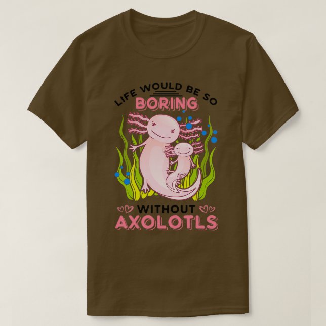 Life Would Be So Boring Without Axolotls Classic T T-Shirt (Design Front)