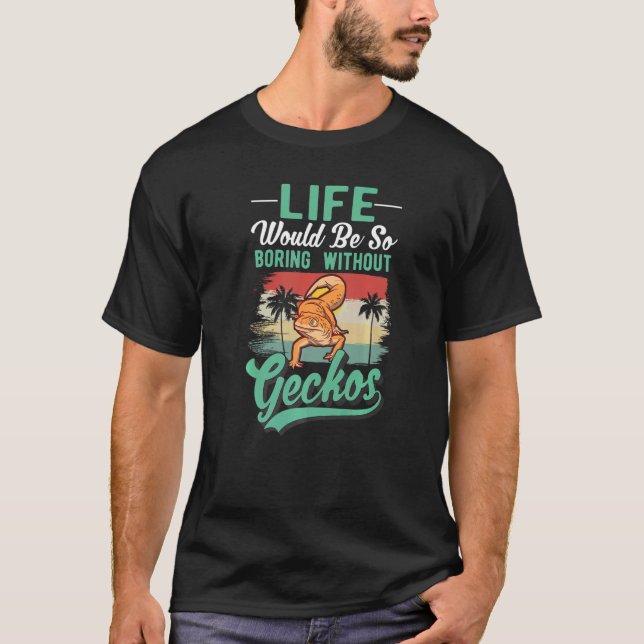 Life Would Be So Boring Without Geckos   T-Shirt (Front)
