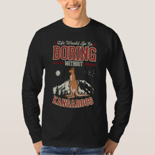 Life would be so boring without Kangaroos T-Shirt