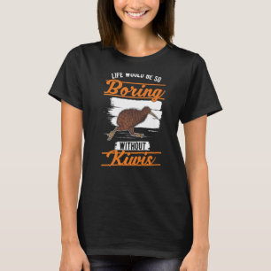Life would be so boring without Kiwis Kiwi Bird 1 T-Shirt