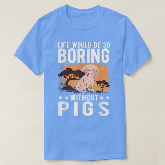 Life Would Be So Boring Without Pigs 4014  T-Shirt (Design Front)