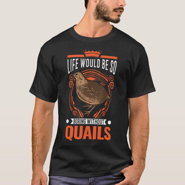Life Would Be So Boring Without Quails T-Shirt (Front)