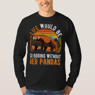 Life Would Be So Boring Without Red Pandas T-Shirt