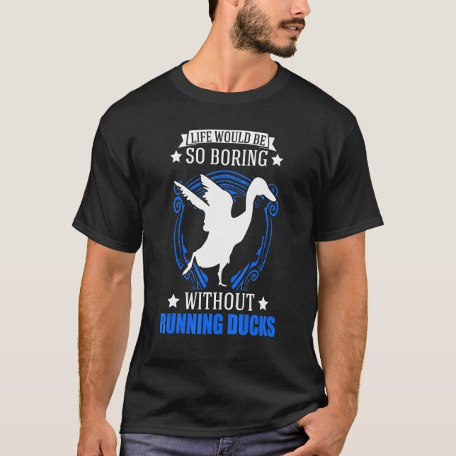 Life Would Be So Boring Without Running Ducks 1 T-Shirt (Front)