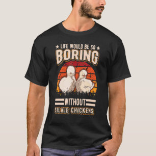 Life Would Be So Boring Without Silkie Chickens 1 T-Shirt