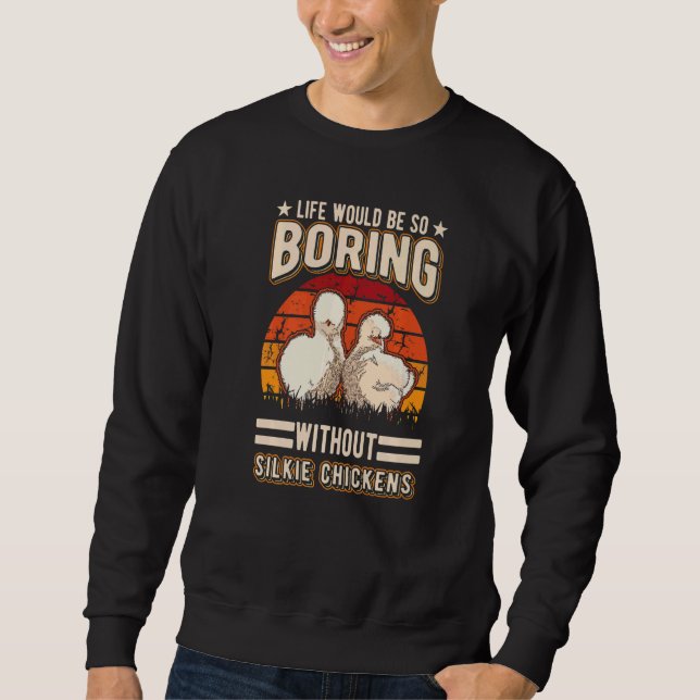 Life Would Be So Boring Without Silkie Chickens Sweatshirt (Front)