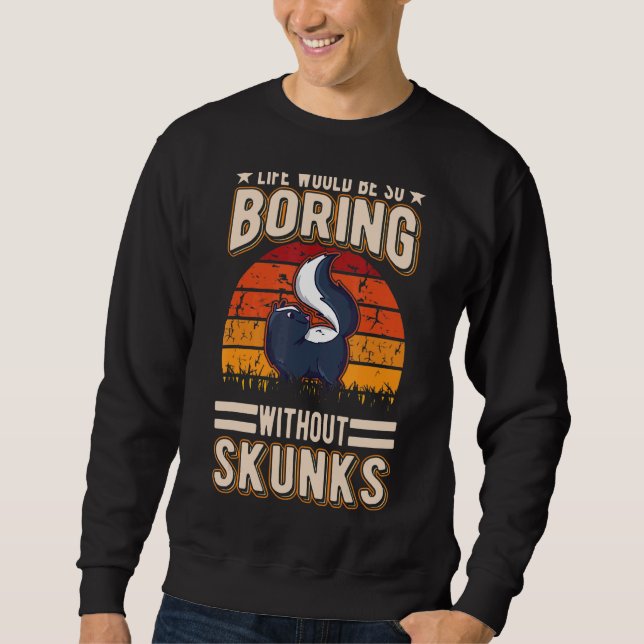 Life Would Be So Boring Without Skunks 2 Sweatshirt (Front)
