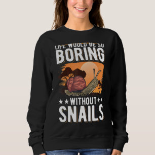 Life Would Be So Boring Without Snails Slug Sweatshirt
