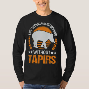 Life Would Be So Boring Without Tapirs T-Shirt