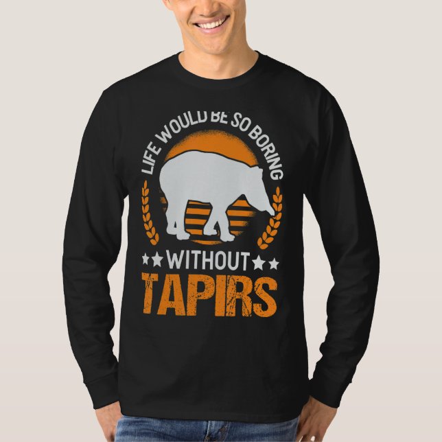 Life Would Be So Boring Without Tapirs T-Shirt (Front)