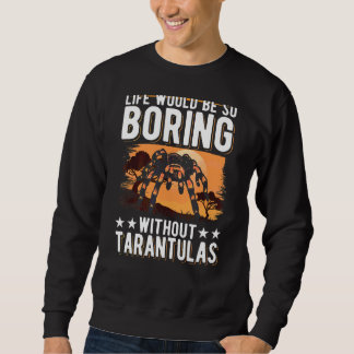 Life Would Be So Boring Without Tarantulas 2 Sweatshirt