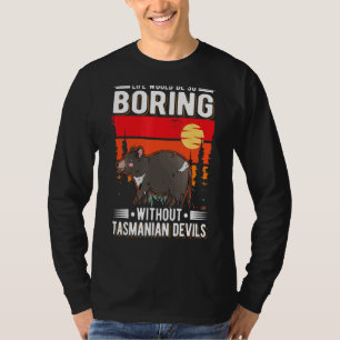 Life Would Be So Boring Without Tasmanian Devils 2 T-Shirt