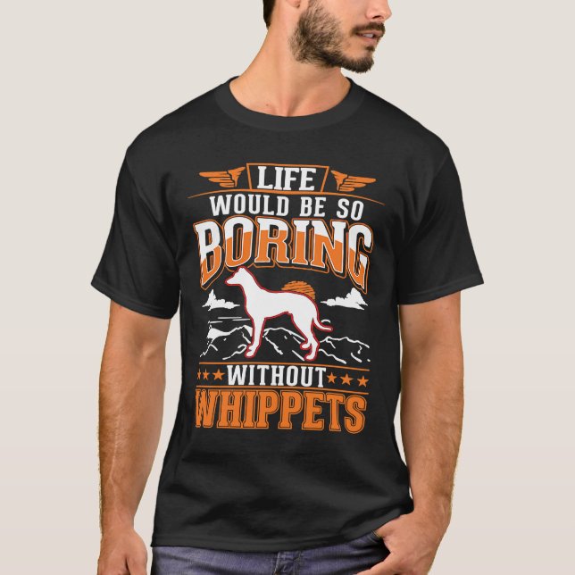Life would be so boring without Whippets T-Shirt (Front)