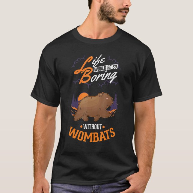 Life would be so boring without Wombats T-Shirt (Front)