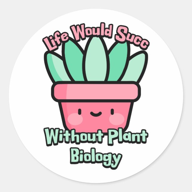 Life Would Succ Without Plant biology! Succulent Classic Round Sticker (Front)