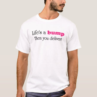 LIFES A BUMP THEN YOU DELIVER FUNNY MATERNITY SHIR T-Shirt